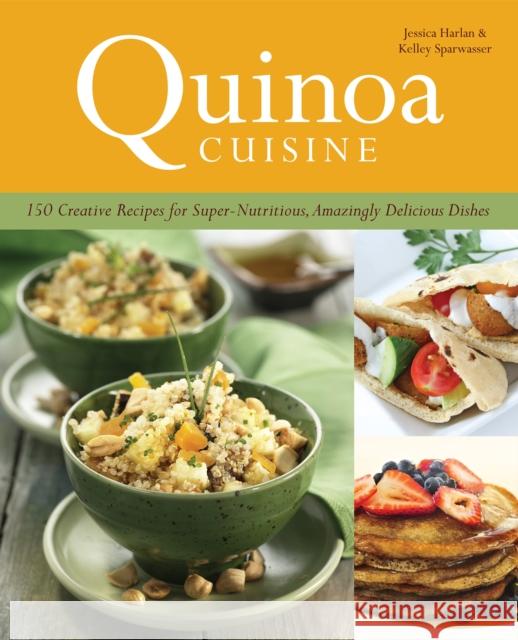 Quinoa Cuisine: 150 Creative Recipes for Super-Nutritious, Amazingly Delicious Dishes Harlan, Jessica 9781612430201 0