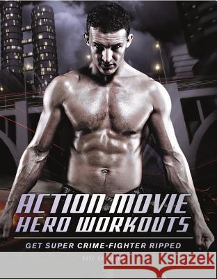 Action Movie Hero Workouts: Get Super Crime-Fighter Ripped Randolph, Dave 9781612430638 0