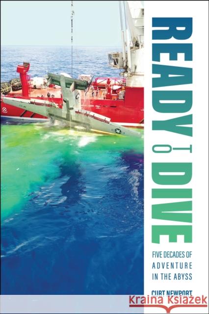 Ready to Dive: Five Decades of Adventure in the Abyss Curt Newport 9781612499666 Purdue University Press