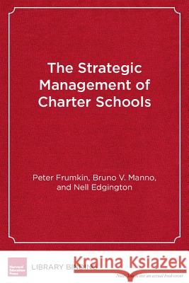 Strategic Management of Charter Schools Bruno V. Manno Peter Frumkin Nell Edgington 9781612500980 Harvard Educational Publishing Group