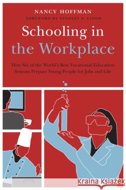 Schooling in the Workplace: How Six of the World's Best Vocational Education Systems Prepare Young People for Jobs and Life Hoffman, Nancy 9781612501116 Harvard Educational Publishing Group