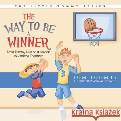 The Way to Be a Winner: Little Tommy Learns a Lesson in Working Together Tom Toombs Abby Well 9781613140345 Innovo Publishing LLC