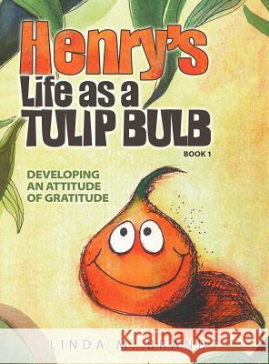 Henry's Life as a Tulip Bulb (Book 1): Developing an Attitude of Gratitude Linda M. Brandt Linda M. Brandt 9781613140826 Innovo Publishing LLC