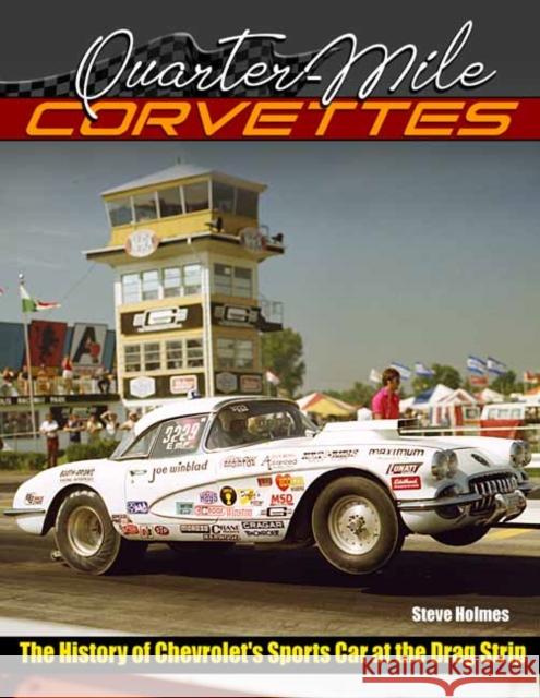 Quarter-Mile Corvettes: The History of Chevrolet's Sports Car at the Drag Strip Steve Holmes 9781613258040 CarTech Inc