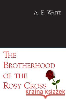 The Brotherhood of the Rosy Cross A. E. Waite 9781613420010 Cornerstone Book Publishers