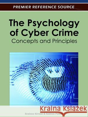 The Psychology of Cyber Crime: Concepts and Principles Kirwan, Gráinne 9781613503508 Information Science Reference