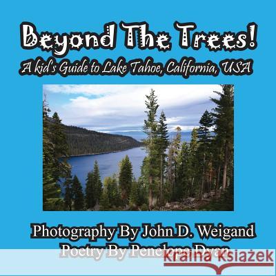 Beyond the Trees! a Kid's Guide to Lake Tahoe, USA John D. Weigand Penelope Dyan  9781614770275 Bellissima Publishing, LLC