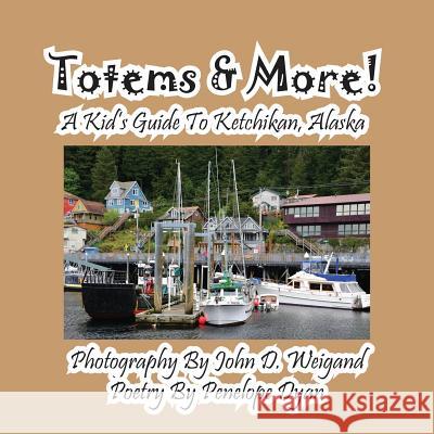 Totems & More! a Kid's Guide to Ketchikan, Alaska John D. Weigand   9781614771074 Bellissima Publishing, LLC