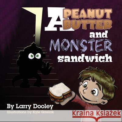 A Peanut Butter and Monster Sandwich Larry Dooley Kyle Grzelak 9781614932062 Peppertree Press