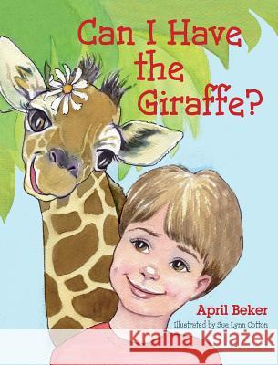 Can I Have the Giraffe? April Beker Sue Lynn Cotton 9781614932574 Peppertree Press