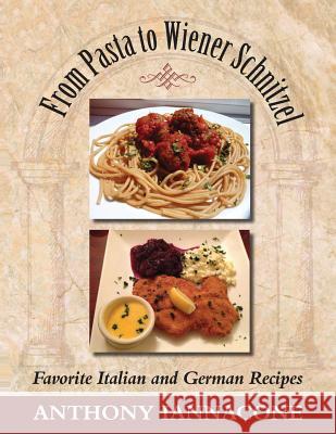 From Pasta to Wiener Schnitzel, Favorite Italian and German Recipes Anthony Iannacone 9781614933205 Peppertree Press