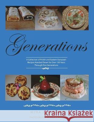 Generations: A Collection of Polish and Eastern European Recipes Handed Down for Over 100 Years Myra Gaziano, Rina S Karle 9781614935285 Peppertree Press