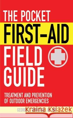 The Pocket First-Aid Field Guide: Treatment and Prevention of Outdoor Emergencies George E., Jr. Dvorchak 9781616081157 Skyhorse Publishing