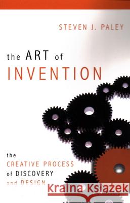 The Art of Invention: The Creative Process of Discovery and Design Steven J. Paley 9781616142230 Prometheus Books