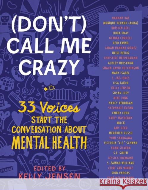 (Don't) Call Me Crazy: 33 Voices Start the Conversation about Mental Health Jensen, Kelly 9781616207816 Workman Publishing