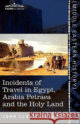 Incidents of Travel in Egypt, Arabia Petraea and the Holy Land John Lloyd Stephens 9781616405069 Cosimo Classics