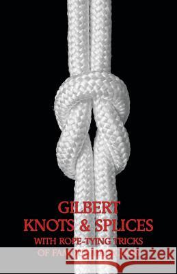 Gilbert Knots & Splices with Rope-Tying Tricks Alfred C. Gilbert 9781616461829 Coachwhip Publications