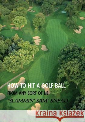 How to Hit a Golf Ball from Any Sort of Lie (Reprint Edition) Sam Snead 9781616462031 Coachwhip Publications