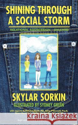 Shining Through a Social Storm: Navigating Through Relational Aggression, Bullying, and Popularity Skylar Sinclaire Sorkin Sydney Green Colleen Carter Ster 9781616600044 Reflections Publishing