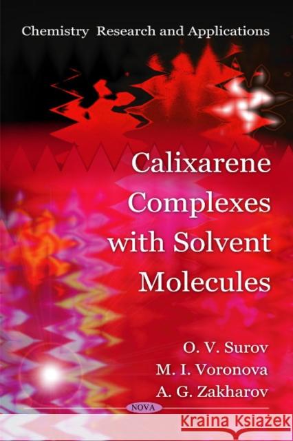 Calixarene Complexes with Solvent Molecules O V Surov, M I Voronova, A G Zakharov 9781616687557 Nova Science Publishers Inc