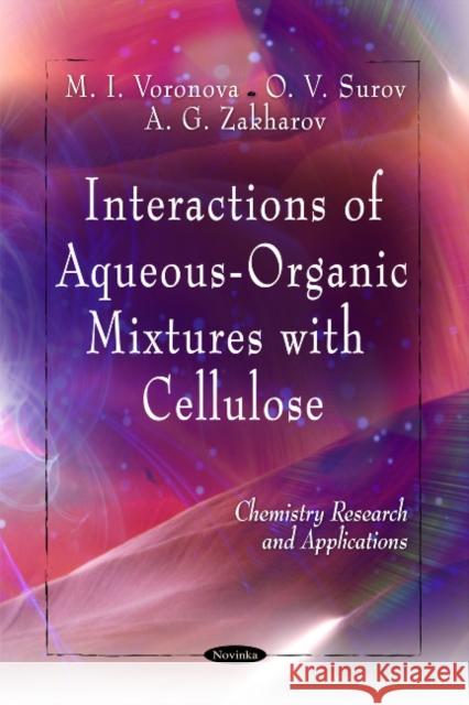 Interactions of Aqueous-Organic Mixtures with Cellulose M I Voronova, O V Surov, A G Zakharov 9781616687663 Nova Science Publishers Inc