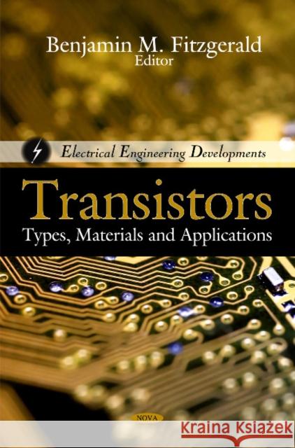 Transistors: Types, Materials & Applications Benjamin M Fitzgerald 9781616689087 Nova Science Publishers Inc