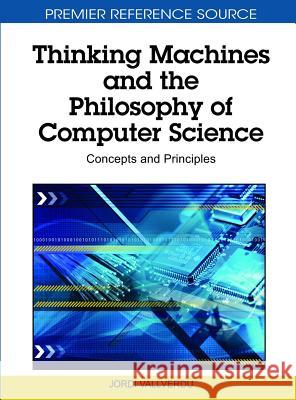 Thinking Machines and the Philosophy of Computer Science: Concepts and Principles Vallverdú, Jordi 9781616920142 Information Science Publishing