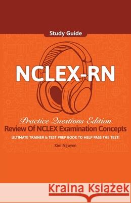 NCLEX-RN Study Guide Ultimate Trainer and Test Prep Book Practice Questions Edition! Kim Nguyen 9781617044960 House of Lords LLC