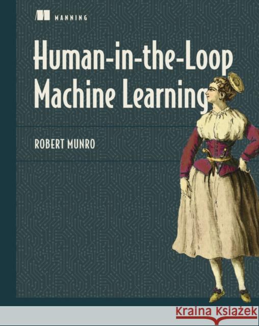 Human-In-The-Loop Machine Learning: Active Learning and Annotation for Human-Centered AI Monarch 9781617296741 Manning Publications