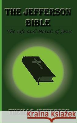 The Jefferson Bible, the Life and Morals of Jesus Thomas Jefferson 9781617430220 Greenbook Publications, LLC