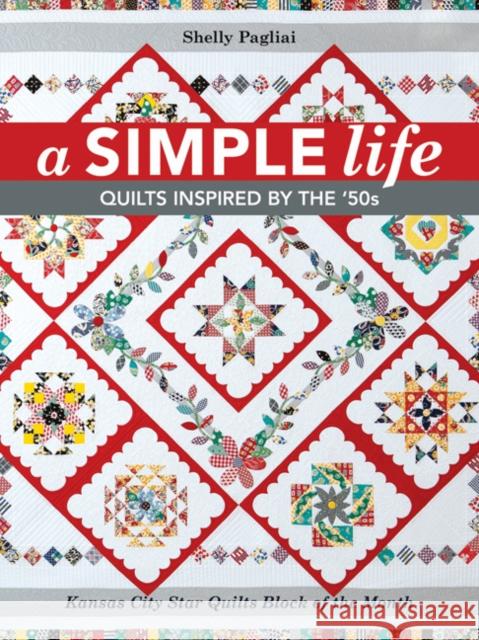 A Simple Life: Quilts Inspired by the '50s Shelly Pagliai 9781617453328 Kansas City Star Quilts