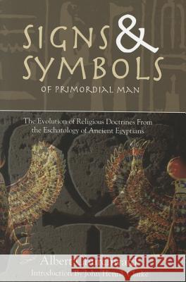 Signs & Symbols of Primordial Man: The Evolution of Religious Doctrines from the Eschatology of the Ancient Egyptians Albert Churchward 9781617590016 Eworld Inc