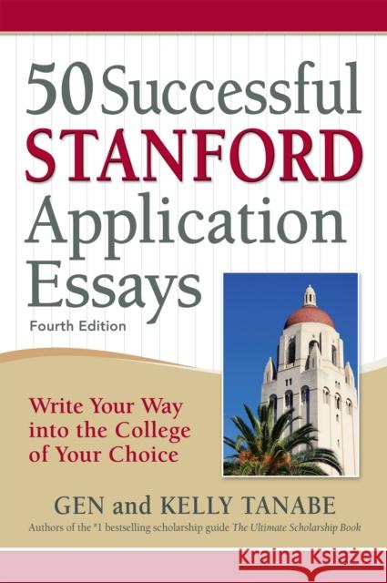 50 Successful Stanford Application Essays: Write Your Way Into the College of Your Choice Gen Tanabe Kelly Tanabe 9781617601699 SuperCollege