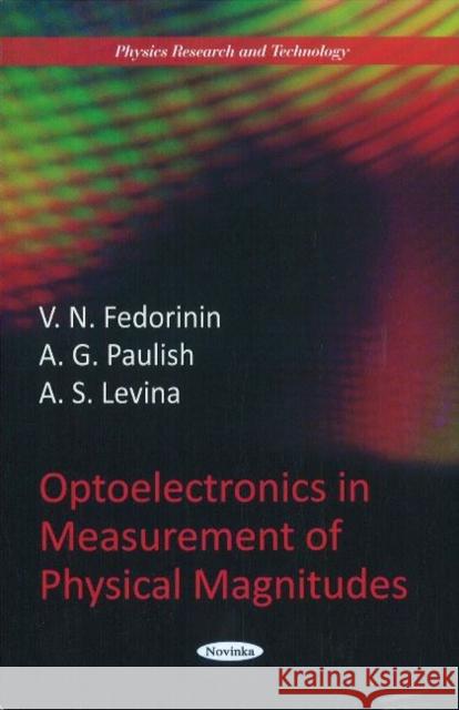 Optoelectronics in Measurement of Physical Magnitudes V N Fedorinin, A G Paulish, A S Levina 9781617610943 Nova Science Publishers Inc