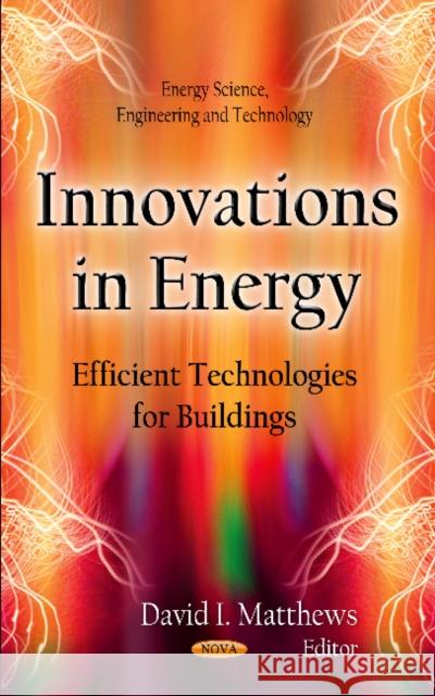 Innovations In Energy: Efficient Technologies for Buildings David I Matthews 9781617619762 Nova Science Publishers Inc
