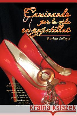 Caminando Por La Vida En Zapatillas Patricia Gallegos 9781617641206 Palibrio