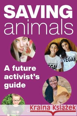 Saving Animals: A Future Activist's Guide Catherine Kelaher 9781618220943 Ashland Creek Press