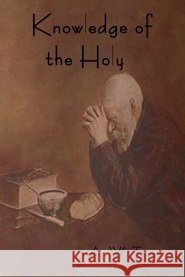 Knowledge of the Holy A W Tozer   9781618951984 Bibliotech Press