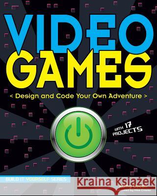 Video Games: Design and Code Your Own Adventure Kathy Ceceri Mike Crosier 9781619303003 Nomad Press (VT)