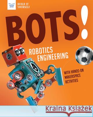 Bots! Robotics Engineering: With Hands-On Makerspace Activities Ceceri, Kathy 9781619308275 Nomad Press (VT)