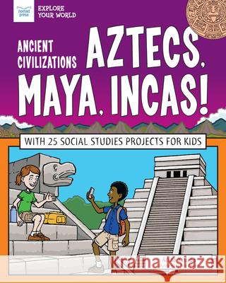 Ancient Civilizations: Aztecs, Maya, Incas!: With 25 Social Studies Projects for Kids Anita Yasuda Tom Casteel 9781619308343 Nomad Press (VT)