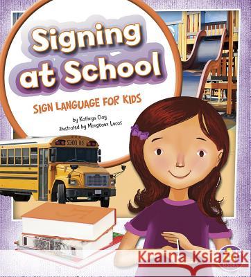 Signing at School: Sign Language for Kids Kathryn Clay Margeaux Lucas 9781620650523 Capstone Press