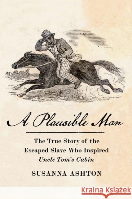 A Plausible Man: The True Story of the Escaped Slave Who Inspired Uncle Tom’s Cabin Susanna Ashton 9781620978191 The New Press