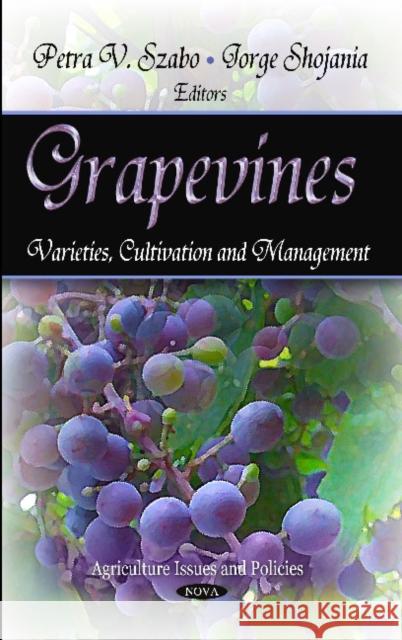 Grapevines: Varieties, Cultivation & Management Petra V Szabo, Jorge Shojania 9781621003618 Nova Science Publishers Inc
