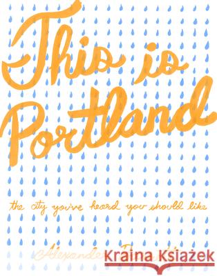 This Is Portland: The City You've Heard You Should Like Barrett, Alexander 9781621060246 Microcosm Publishing