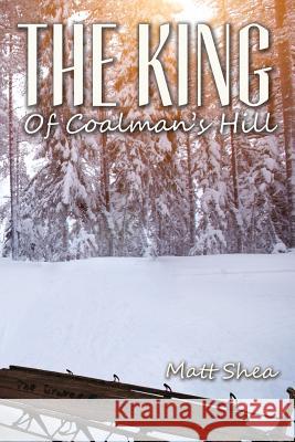 The King Of Coalman's Hill Shea, Matt 9781621377481 Virtualbookworm.com Publishing