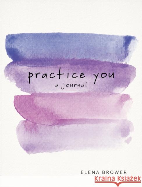 Practice You: A Journal Elena Brower 9781622039227 Sounds True