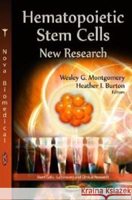 Hematopoietic Stem Cells: New Research Wesley G. Montgomery, Heather I. Burton 9781622574681 Nova Science Publishers Inc