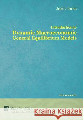 Introduction to Dynamic Macroeconomic General Equilibrium Models Jose Luis Torre 9781622730308 Vernon Art and Science