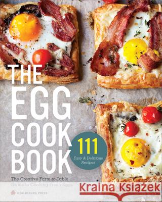 Egg Cookbook: The Creative Farm-To-Table Guide to Cooking Fresh Eggs Healdsburg Press 9781623153885 Healdsburg Press